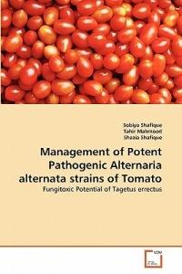 Management of Potent Pathogenic Alternaria alternata strains of Tomato - Sobiya Shafique,Tahir Mahmood,Shazia Shafique - cover