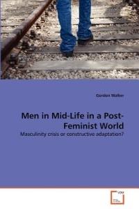 Men in Mid-Life in a Post-Feminist World - Gordon Walker - cover