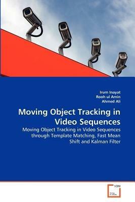 Moving Object Tracking in Video Sequences - Irum Inayat,Rooh Ul Amin,Ahmed Ali - cover