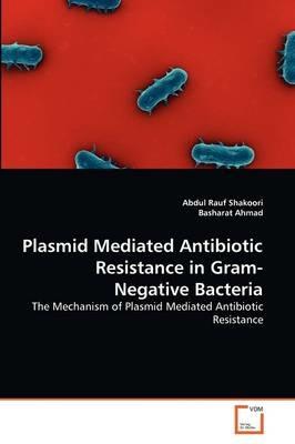 Plasmid Mediated Antibiotic Resistance in Gram-Negative Bacteria - Abdul Rauf Shakoori,Basharat Ahmad - cover