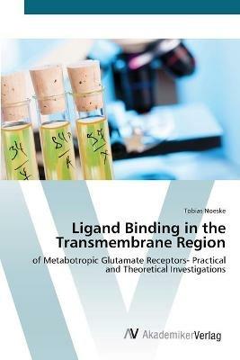 Ligand Binding in the Transmembrane Region - Tobias Noeske - cover