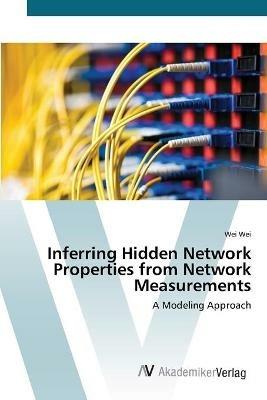 Inferring Hidden Network Properties from Network Measurements - Wei Wei - cover