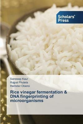 Rice vinegar fermentation & DNA fingerprinting of microorganisms - Sandeep Kaur,Rajpal Phutela,Harinder Oberoi - cover