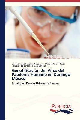 Genotificacion del Virus del Papiloma Humano en Durango Mexico - Sanchez Anguiano Luis Francisco,Reyes Romero Miguel Arturo,Lares Bayona Edgar Felipe - cover