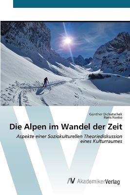 Die Alpen im Wandel der Zeit - G?nther Dichatschek,Hans Nosko - cover