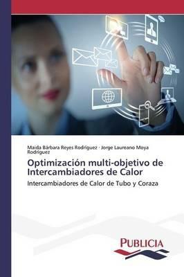 Optimizacion multi-objetivo de Intercambiadores de Calor - Maida Barbara Reyes Rodriguez,Jorge Laureano Moya Rodriguez - cover