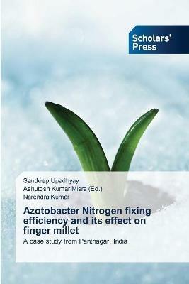 Azotobacter Nitrogen fixing efficiency and its effect on finger millet - Sandeep Upadhyay,Narendra Kumar - cover