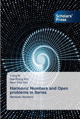 Harmonic Numbers and Open problems in Series - Il-Ung Ri,Hae-Ryong Kim,Hyon-Chol Kim - cover