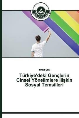 Turkiye'deki Genclerin Cinsel Yoenelimlere Iliskin Sosyal Temsilleri - Umut Sah - cover