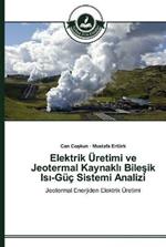 Elektrik UEretimi ve Jeotermal Kaynakli Bilesik Isi-Guc Sistemi Analizi