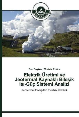 Elektrik UEretimi ve Jeotermal Kaynakli Bilesik Isi-Guc Sistemi Analizi - Can Coskun,Mustafa Erturk - cover