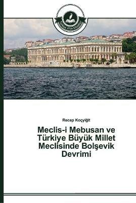 Meclis-i Mebusan ve Turkiye Buyuk Millet Meclisinde Bolsevik Devrimi - Recep Kocyigit - cover