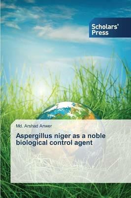 Aspergillus niger as a noble biological control agent - MD Arshad Anwer - cover