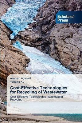 Cost-Effective Technologies for Recycling of Wastewater - Anupam Agarwal,Yanqing Xu - cover