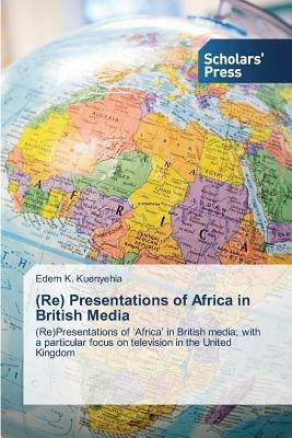 (Re) Presentations of Africa in British Media - Edem K Kuenyehia - cover