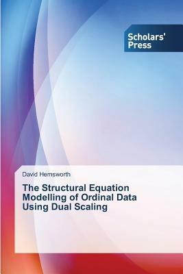 The Structural Equation Modelling of Ordinal Data Using Dual Scaling - David Hemsworth - cover