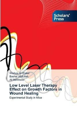 Low Level Laser Therapy Effect on Growth Factors in Wound Healing - Warkaa Al-Wattar,Bashar Abdullah,Ali Mahmood - cover