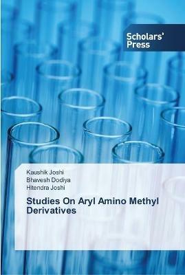 Studies On Aryl Amino Methyl Derivatives - Kaushik Joshi,Bhavesh Dodiya,Hitendra Joshi - cover