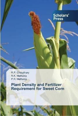 Plant Density and Fertilizer Requirement for Sweet Corn - R P Choudhary,R K Mathukia,P R Mathukia - cover