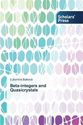 Beta-integers and Quasicrystals - Lubomira Balkova - cover