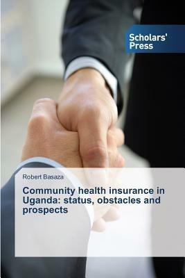 Community health insurance in Uganda: status, obstacles and prospects - Basaza Robert - cover