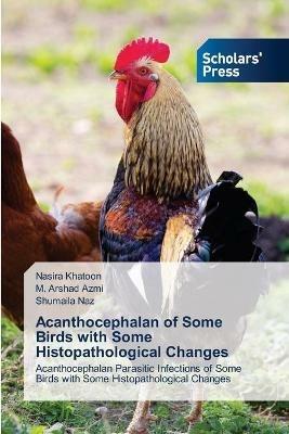 Acanthocephalan of Some Birds with Some Histopathological Changes - Nasira Khatoon,M Arshad Azmi,Shumaila Naz - cover