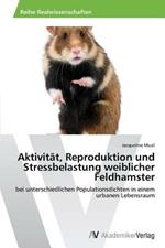 Aktivitat, Reproduktion und Stressbelastung weiblicher Feldhamster