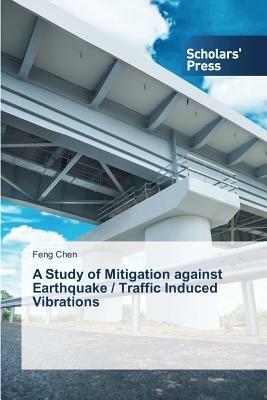 A Study of Mitigation against Earthquake / Traffic Induced Vibrations - Chen Feng - cover