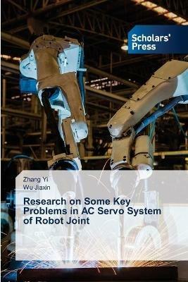 Research on Some Key Problems in AC Servo System of Robot Joint - Zhang Yi,Wu Jiaxin - cover