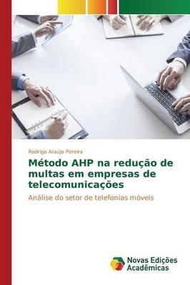 Metodo AHP na reducao de multas em empresas de telecomunicacoes - Araujo Pereira Rodrigo - cover