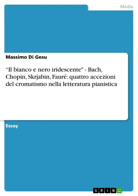 'Il bianco e nero iridescente' - Bach, Chopin, Skrjabin, Fauré: quattro accezioni del cromatismo nella letteratura pianistica - Massimo Di Gesu - ebook