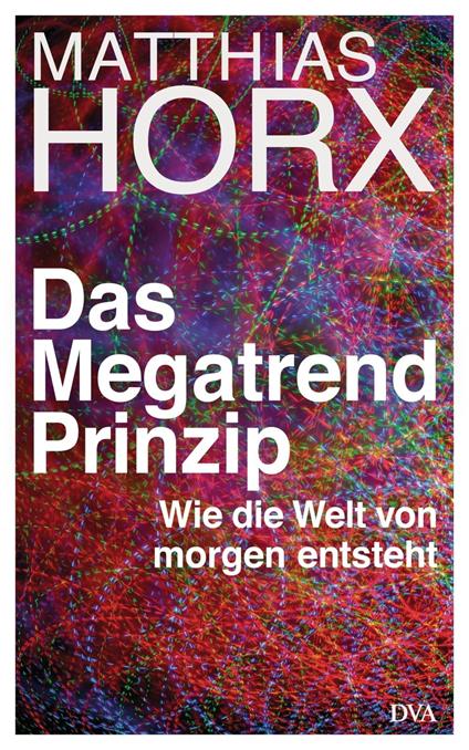 Das Megatrend-Prinzip: Wie die Welt von morgen entsteht