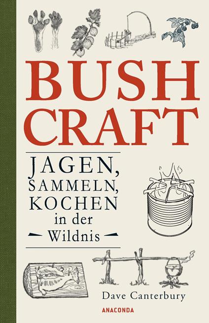 Bushcraft - Jagen, Sammeln, Kochen in der Wildnis (Überlebenstechniken, Survival)