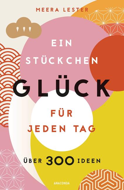 Ein Stückchen Glück für jeden Tag (Glücklich werden, achtsam leben und Lebensqualität verbessern mit einfachen Glücks-Hacks)