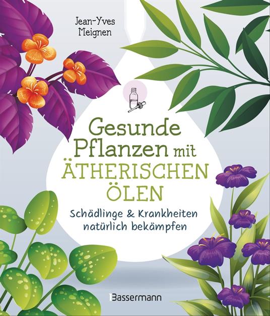 Gesunde Pflanzen mit ätherischen Ölen – Schädlinge & Krankheiten natürlich bekämpfen