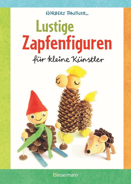 Lustige Zapfenfiguren für kleine Künstler. Das Bastelbuch mit 24 Figuren aus Baumzapfen und anderen Naturmaterialien. Für Kinder ab 5 Jahren - Norbert Pautner - ebook