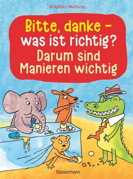 Bitte, danke - was ist richtig? - Darum sind Manieren wichtig (Bilderbuch) - Norbert Pautner - ebook