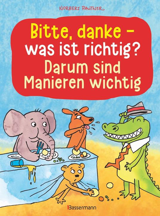 Bitte, danke - was ist richtig? - Darum sind Manieren wichtig (Bilderbuch) - Norbert Pautner - ebook