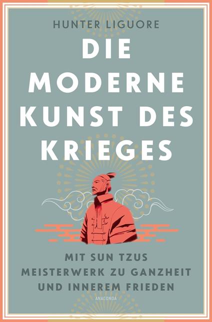 Die moderne Kunst des Krieges. Mit Sun Tzus Meisterwerk zu Ganzheit und innerem Frieden