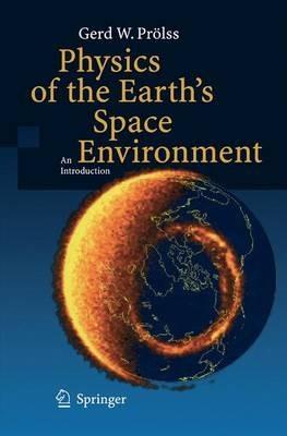 Physics of the Earth's Space Environment: An Introduction - Gerd Proelss - cover