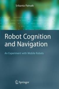 Robot Cognition and Navigation: An Experiment with Mobile Robots - Srikanta Patnaik - cover