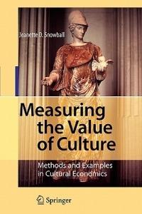 Measuring the Value of Culture: Methods and Examples in Cultural Economics - Jeanette D. Snowball - cover