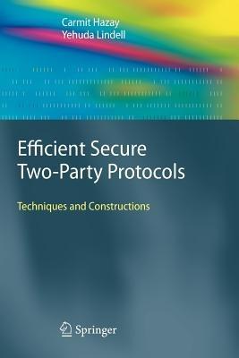 Efficient Secure Two-Party Protocols: Techniques and Constructions - Carmit Hazay,Yehuda Lindell - cover