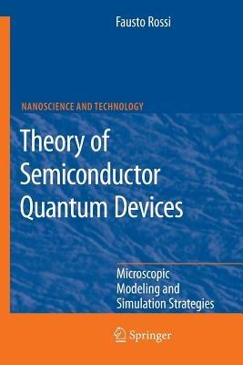 Theory of Semiconductor Quantum Devices: Microscopic Modeling and Simulation Strategies - Fausto Rossi - cover