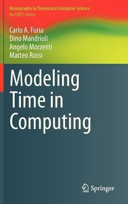 Modeling Time in Computing - Carlo A. Furia,Dino Mandrioli,Angelo Morzenti - cover