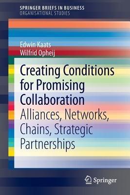 Creating Conditions for Promising Collaboration: Alliances, Networks, Chains, Strategic Partnerships - Edwin Kaats,Wilfrid Opheij - cover