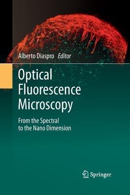 Optical Fluorescence Microscopy: From the Spectral to the Nano Dimension - cover