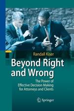 Beyond Right and Wrong: The Power of Effective Decision Making for Attorneys and Clients