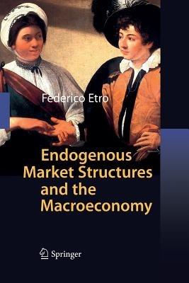 Endogenous Market Structures and the Macroeconomy - Federico Etro - cover