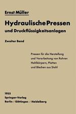 Hydraulische Pressen und Druckflüssigkeitsanlagen: Zweiter Band Pressen für die Herstellung und Verarbeitung von Rohren, Hohlkörpern, Platten und Blechen aus Stahl